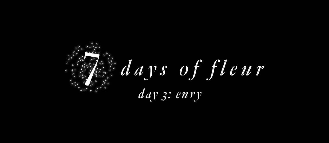 7 Days of Fleur | Day 3: Envy